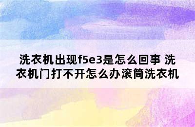 洗衣机出现f5e3是怎么回事 洗衣机门打不开怎么办滚筒洗衣机